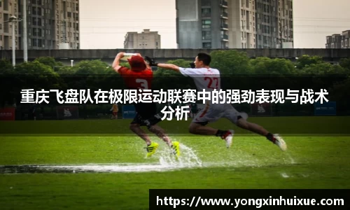 重庆飞盘队在极限运动联赛中的强劲表现与战术分析