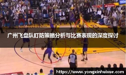 广州飞盘队盯防策略分析与比赛表现的深度探讨